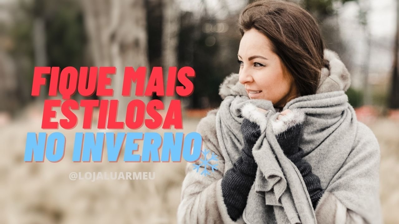 Como ficar mais estilosa no inverno - loja luar meu